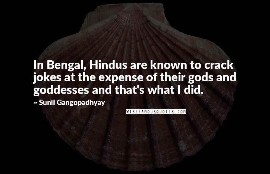 Sunil Gangopadhyay Quotes: In Bengal, Hindus are known to crack jokes at the expense of their gods and goddesses and that's what I did.