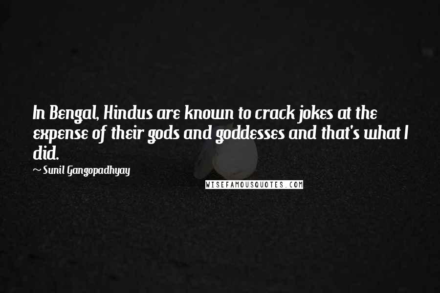 Sunil Gangopadhyay Quotes: In Bengal, Hindus are known to crack jokes at the expense of their gods and goddesses and that's what I did.