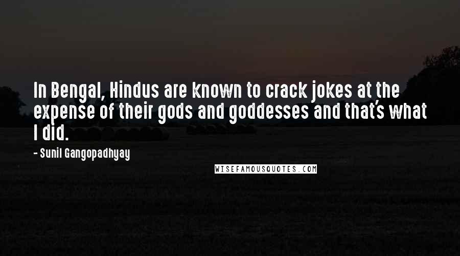 Sunil Gangopadhyay Quotes: In Bengal, Hindus are known to crack jokes at the expense of their gods and goddesses and that's what I did.