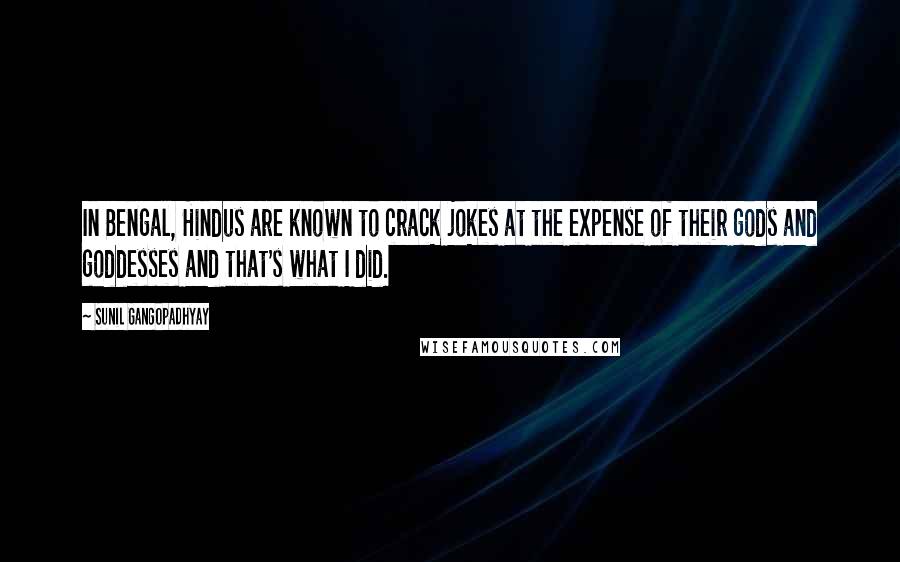 Sunil Gangopadhyay Quotes: In Bengal, Hindus are known to crack jokes at the expense of their gods and goddesses and that's what I did.