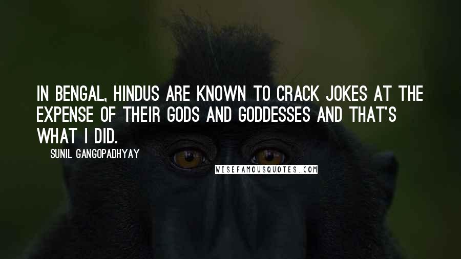 Sunil Gangopadhyay Quotes: In Bengal, Hindus are known to crack jokes at the expense of their gods and goddesses and that's what I did.