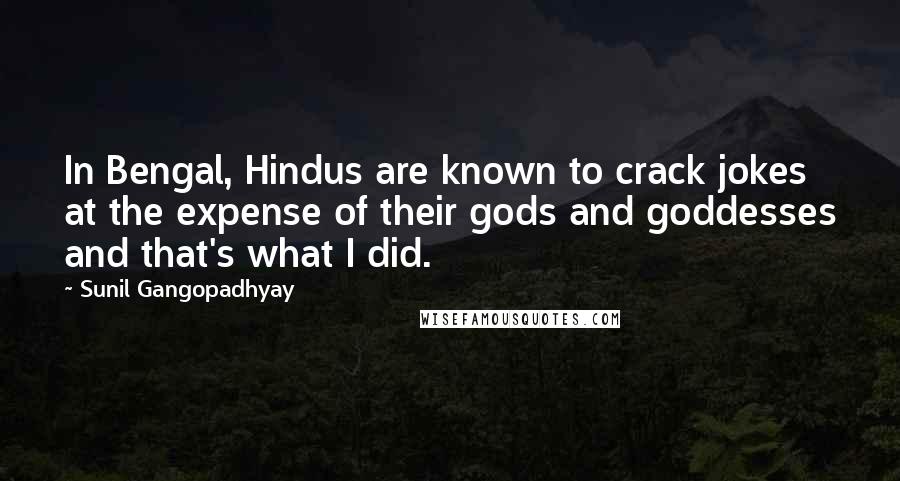 Sunil Gangopadhyay Quotes: In Bengal, Hindus are known to crack jokes at the expense of their gods and goddesses and that's what I did.