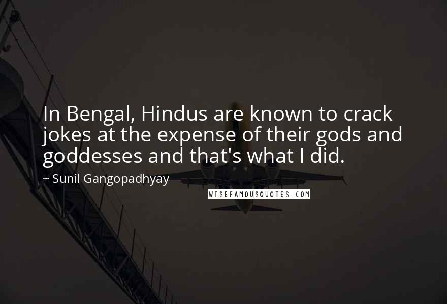 Sunil Gangopadhyay Quotes: In Bengal, Hindus are known to crack jokes at the expense of their gods and goddesses and that's what I did.