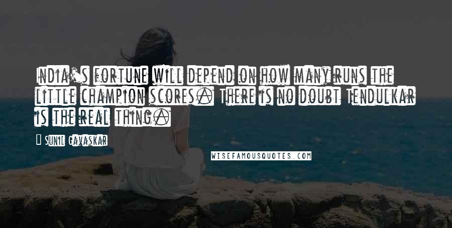Sunil Gavaskar Quotes: India's fortune will depend on how many runs the little champion scores. There is no doubt Tendulkar is the real thing.
