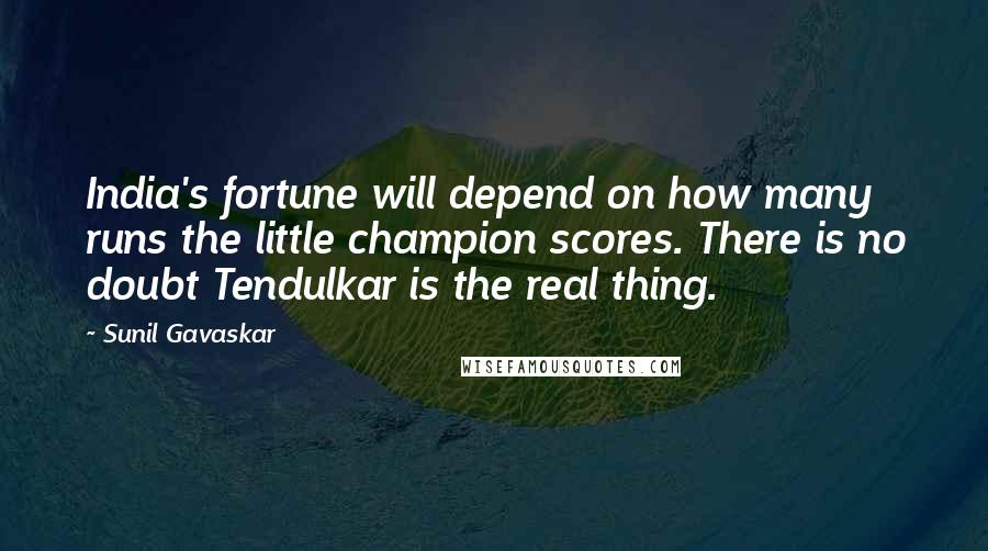 Sunil Gavaskar Quotes: India's fortune will depend on how many runs the little champion scores. There is no doubt Tendulkar is the real thing.