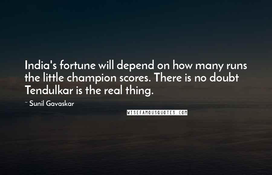 Sunil Gavaskar Quotes: India's fortune will depend on how many runs the little champion scores. There is no doubt Tendulkar is the real thing.