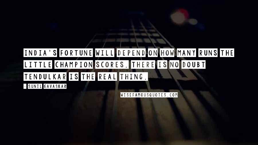 Sunil Gavaskar Quotes: India's fortune will depend on how many runs the little champion scores. There is no doubt Tendulkar is the real thing.