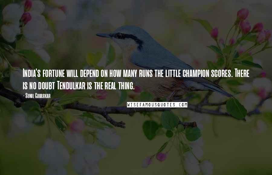 Sunil Gavaskar Quotes: India's fortune will depend on how many runs the little champion scores. There is no doubt Tendulkar is the real thing.