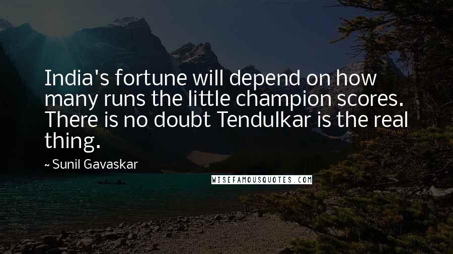 Sunil Gavaskar Quotes: India's fortune will depend on how many runs the little champion scores. There is no doubt Tendulkar is the real thing.