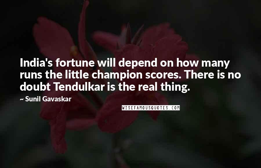 Sunil Gavaskar Quotes: India's fortune will depend on how many runs the little champion scores. There is no doubt Tendulkar is the real thing.