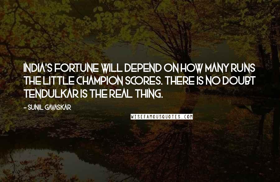 Sunil Gavaskar Quotes: India's fortune will depend on how many runs the little champion scores. There is no doubt Tendulkar is the real thing.