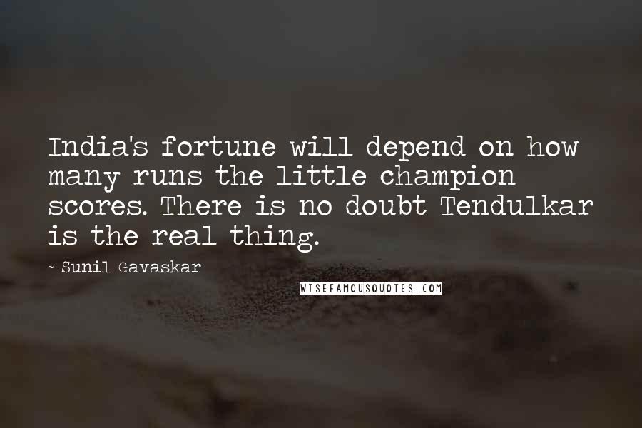 Sunil Gavaskar Quotes: India's fortune will depend on how many runs the little champion scores. There is no doubt Tendulkar is the real thing.