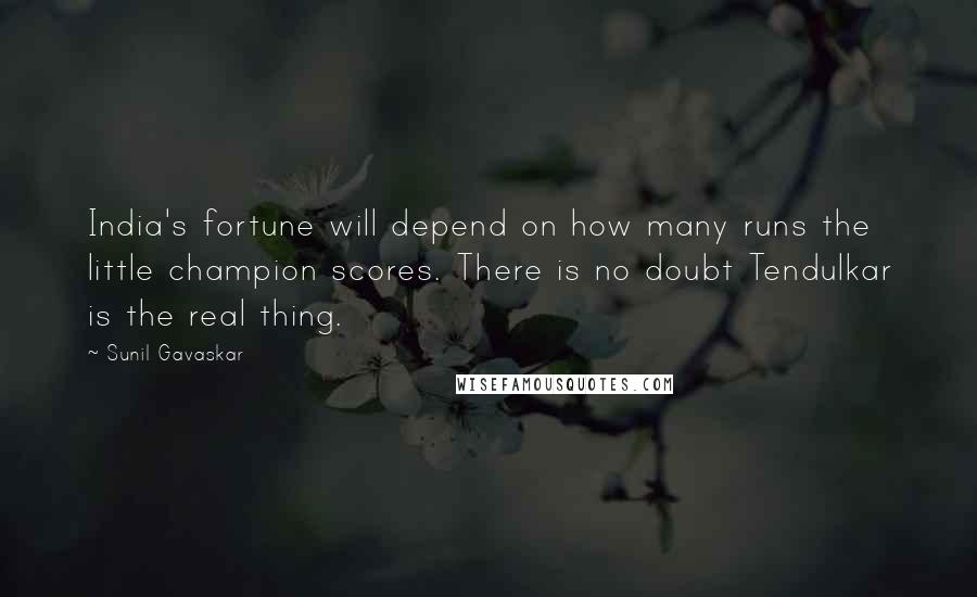 Sunil Gavaskar Quotes: India's fortune will depend on how many runs the little champion scores. There is no doubt Tendulkar is the real thing.