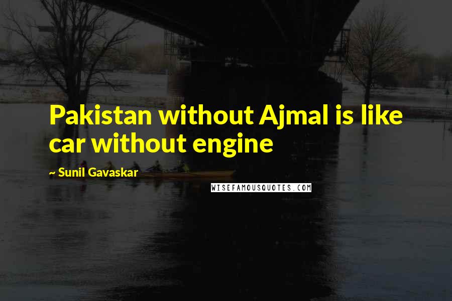 Sunil Gavaskar Quotes: Pakistan without Ajmal is like car without engine