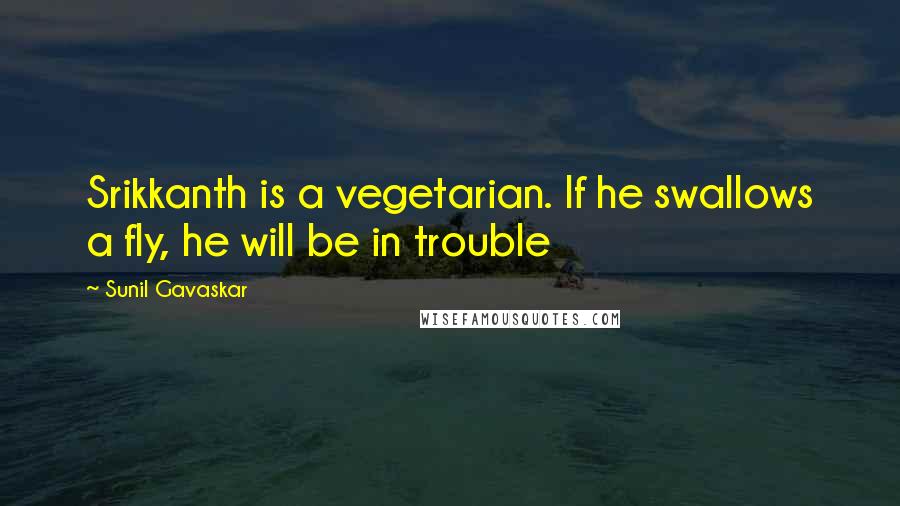 Sunil Gavaskar Quotes: Srikkanth is a vegetarian. If he swallows a fly, he will be in trouble