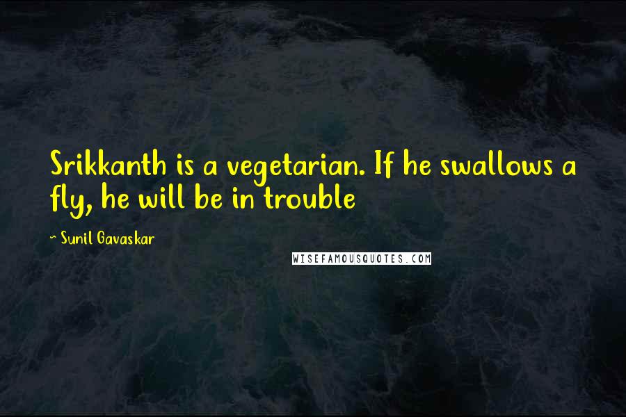 Sunil Gavaskar Quotes: Srikkanth is a vegetarian. If he swallows a fly, he will be in trouble