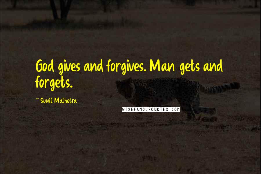 Sunil Malhotra Quotes: God gives and forgives. Man gets and forgets.