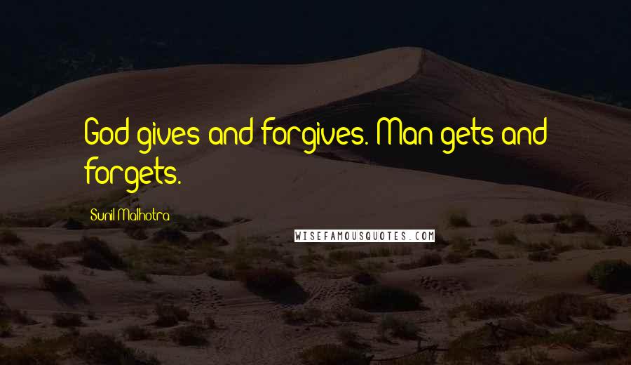 Sunil Malhotra Quotes: God gives and forgives. Man gets and forgets.