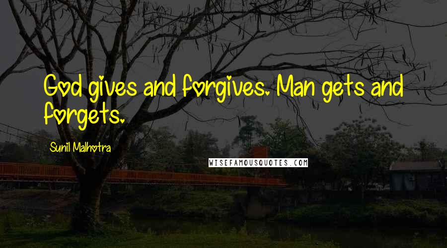 Sunil Malhotra Quotes: God gives and forgives. Man gets and forgets.