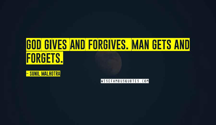 Sunil Malhotra Quotes: God gives and forgives. Man gets and forgets.