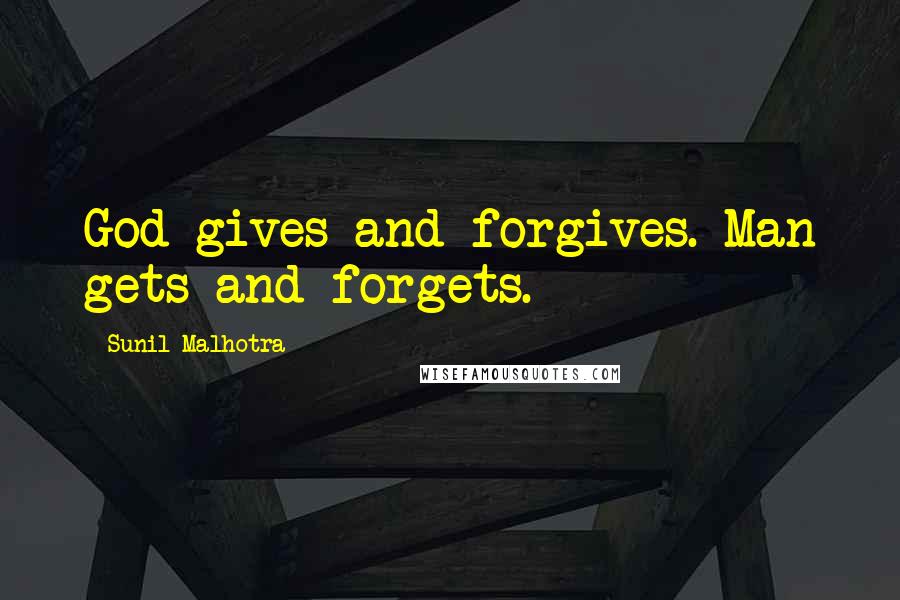 Sunil Malhotra Quotes: God gives and forgives. Man gets and forgets.