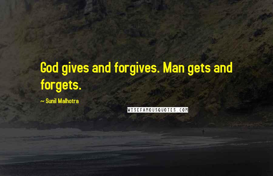 Sunil Malhotra Quotes: God gives and forgives. Man gets and forgets.