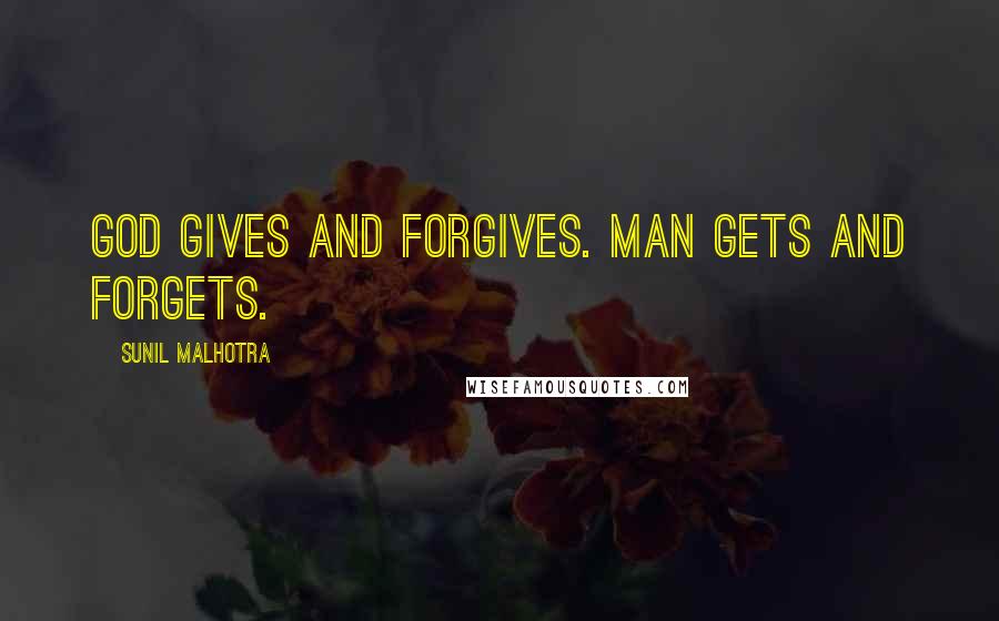 Sunil Malhotra Quotes: God gives and forgives. Man gets and forgets.