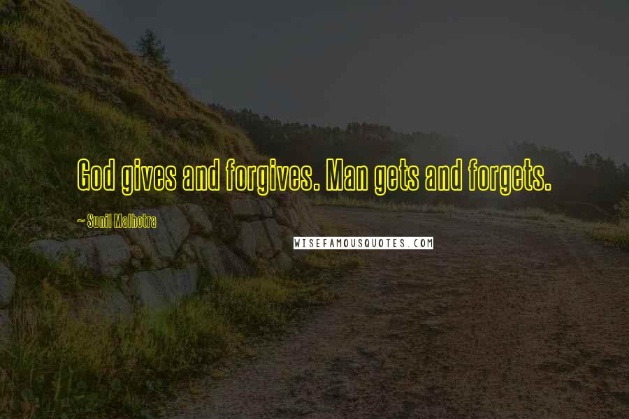 Sunil Malhotra Quotes: God gives and forgives. Man gets and forgets.