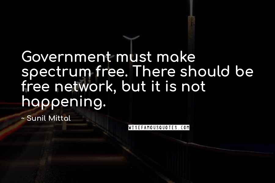 Sunil Mittal Quotes: Government must make spectrum free. There should be free network, but it is not happening.