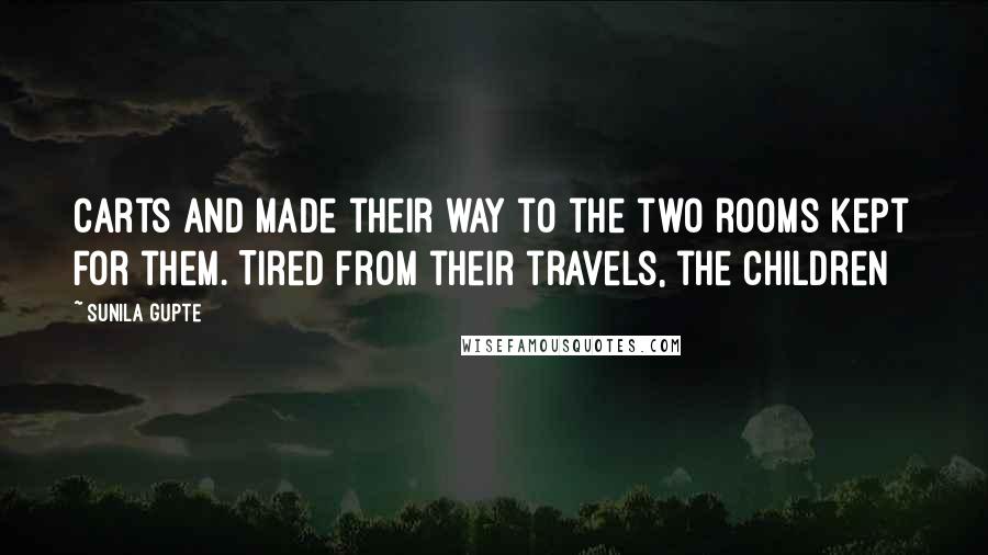 Sunila Gupte Quotes: carts and made their way to the two rooms kept for them. Tired from their travels, the children