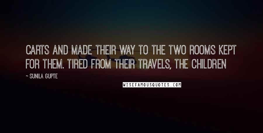 Sunila Gupte Quotes: carts and made their way to the two rooms kept for them. Tired from their travels, the children