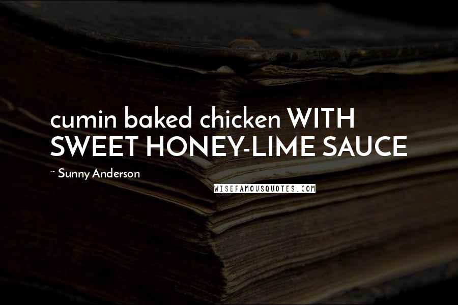 Sunny Anderson Quotes: cumin baked chicken WITH SWEET HONEY-LIME SAUCE