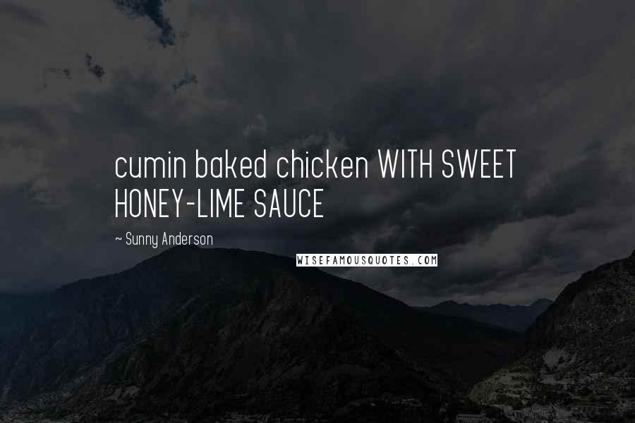 Sunny Anderson Quotes: cumin baked chicken WITH SWEET HONEY-LIME SAUCE