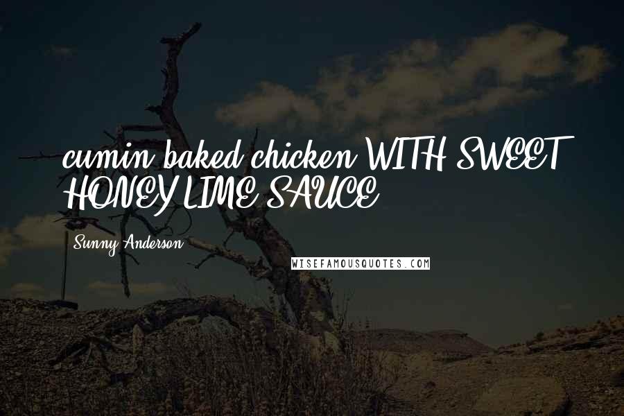 Sunny Anderson Quotes: cumin baked chicken WITH SWEET HONEY-LIME SAUCE