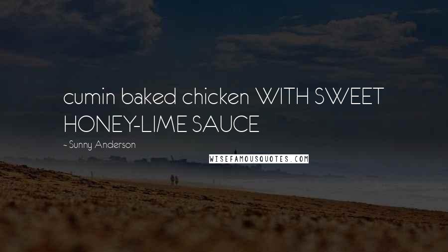 Sunny Anderson Quotes: cumin baked chicken WITH SWEET HONEY-LIME SAUCE