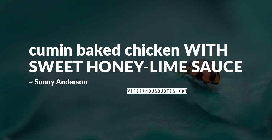 Sunny Anderson Quotes: cumin baked chicken WITH SWEET HONEY-LIME SAUCE