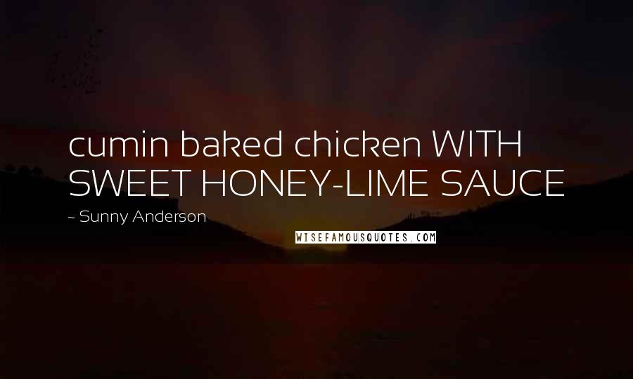 Sunny Anderson Quotes: cumin baked chicken WITH SWEET HONEY-LIME SAUCE