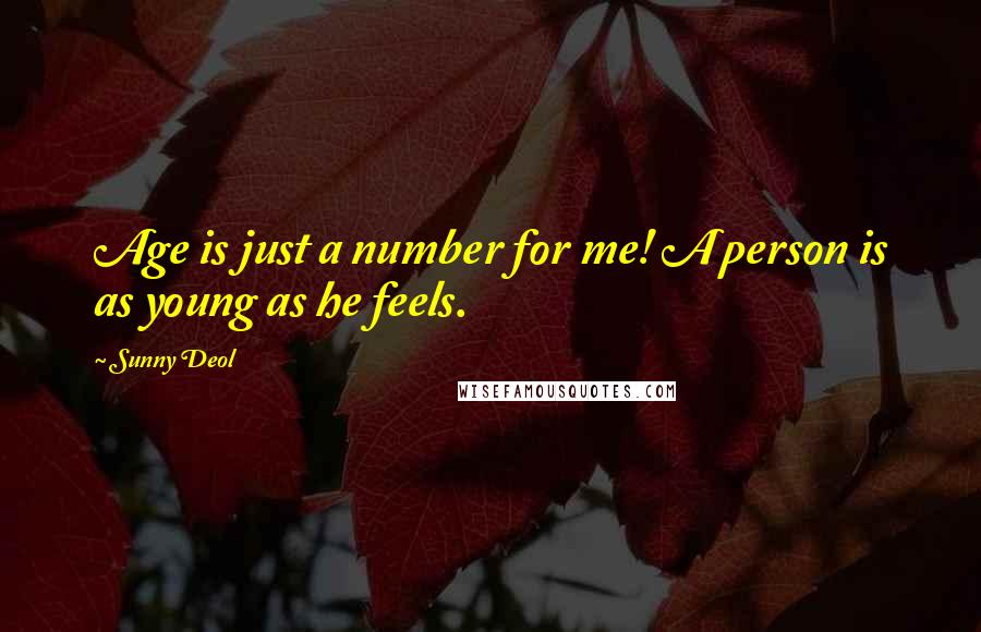 Sunny Deol Quotes: Age is just a number for me! A person is as young as he feels.