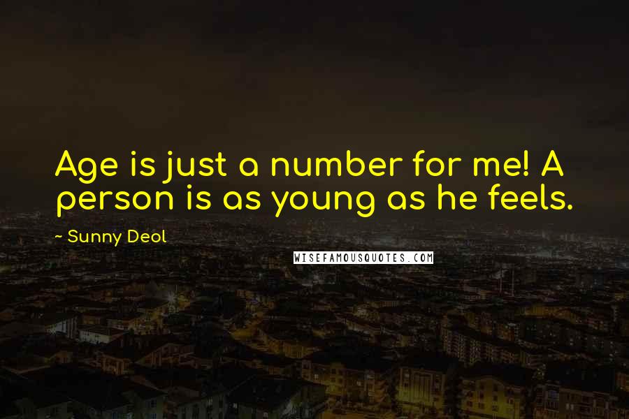 Sunny Deol Quotes: Age is just a number for me! A person is as young as he feels.