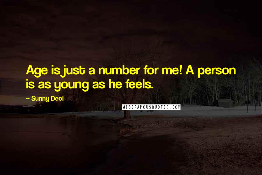 Sunny Deol Quotes: Age is just a number for me! A person is as young as he feels.