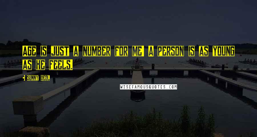 Sunny Deol Quotes: Age is just a number for me! A person is as young as he feels.