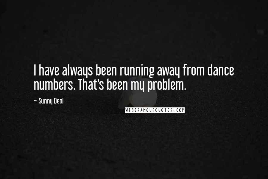 Sunny Deol Quotes: I have always been running away from dance numbers. That's been my problem.