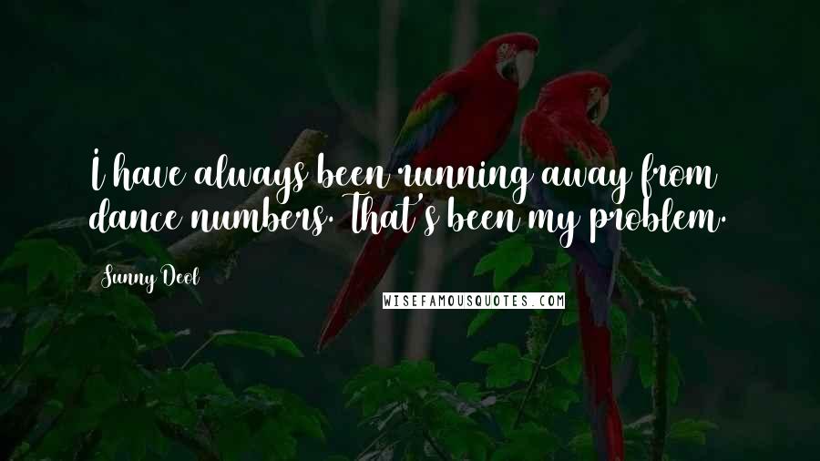 Sunny Deol Quotes: I have always been running away from dance numbers. That's been my problem.