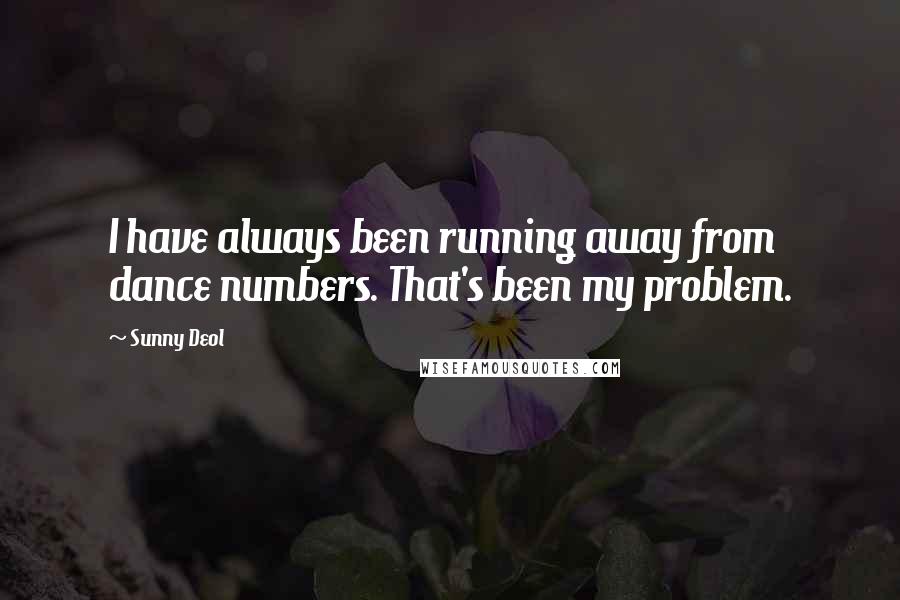 Sunny Deol Quotes: I have always been running away from dance numbers. That's been my problem.