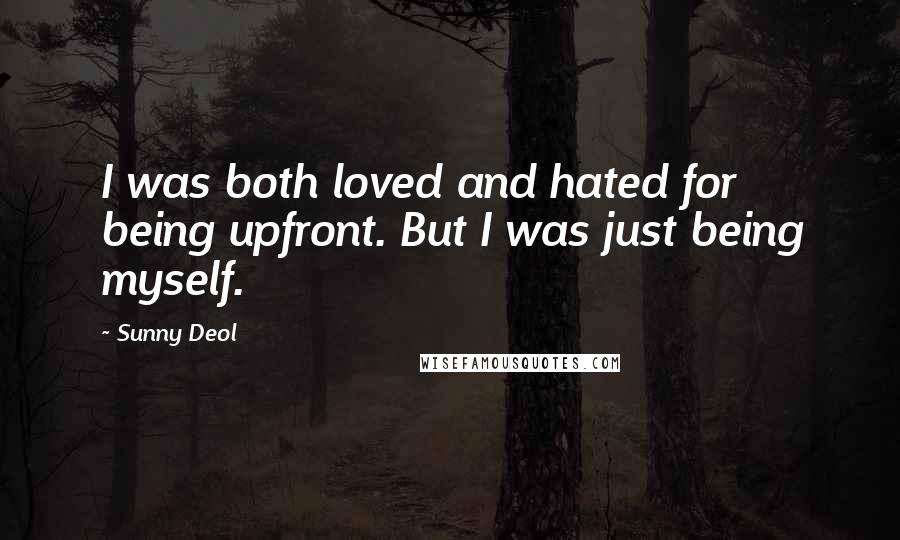 Sunny Deol Quotes: I was both loved and hated for being upfront. But I was just being myself.