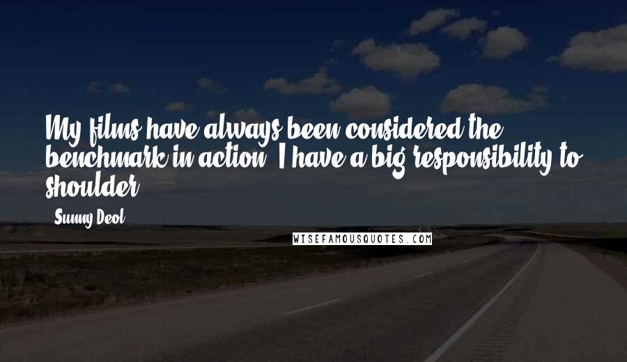 Sunny Deol Quotes: My films have always been considered the benchmark in action. I have a big responsibility to shoulder.
