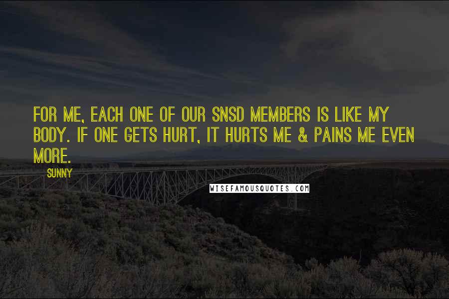 Sunny Quotes: For me, each one of our SNSD members is like my body. If one gets hurt, it hurts me & pains me even more.