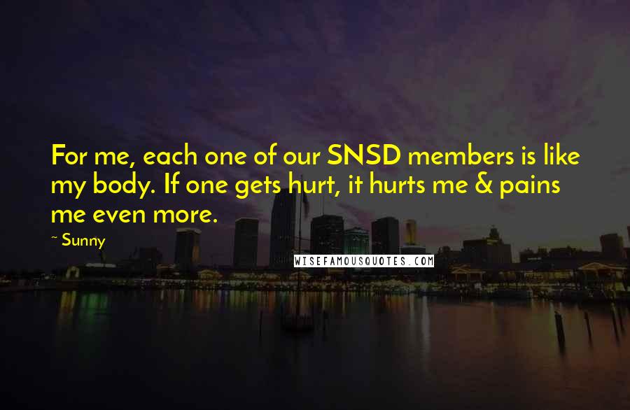 Sunny Quotes: For me, each one of our SNSD members is like my body. If one gets hurt, it hurts me & pains me even more.