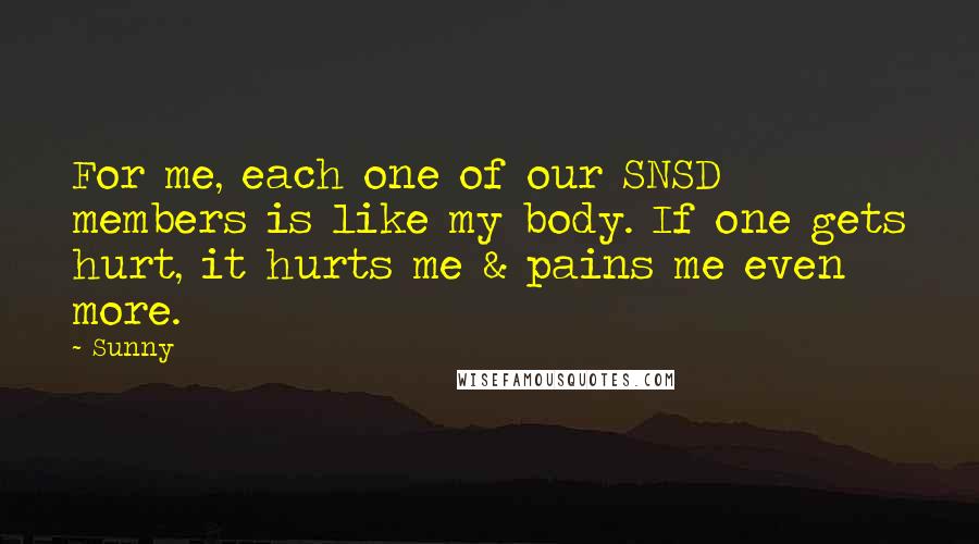 Sunny Quotes: For me, each one of our SNSD members is like my body. If one gets hurt, it hurts me & pains me even more.