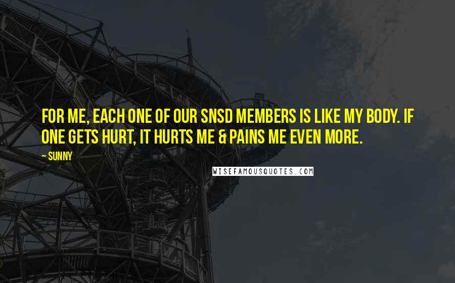 Sunny Quotes: For me, each one of our SNSD members is like my body. If one gets hurt, it hurts me & pains me even more.